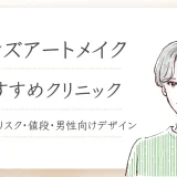 【25年7月】メンズアートメイクおすすめクリニック！選び方・デザイン